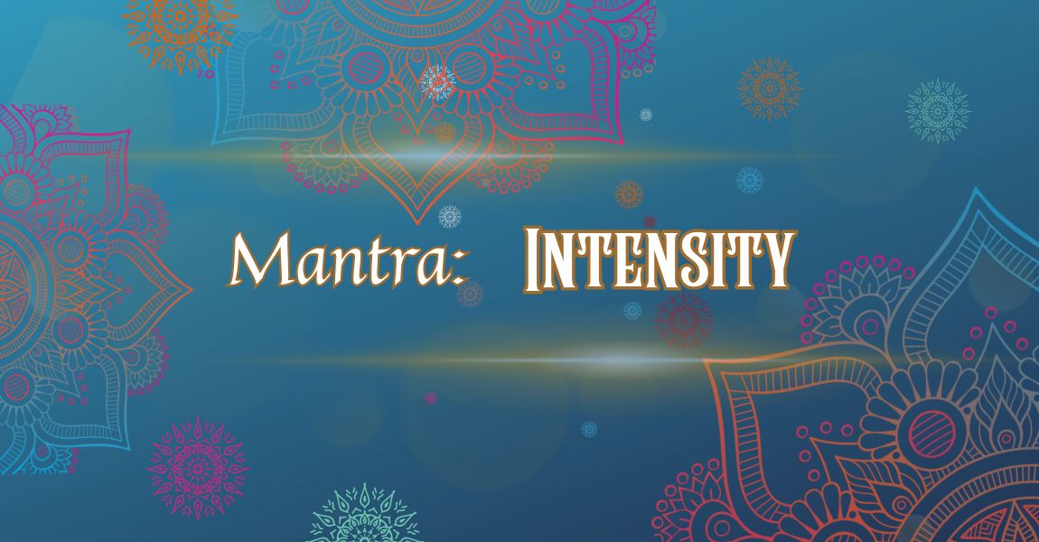 Mastering intensity in life